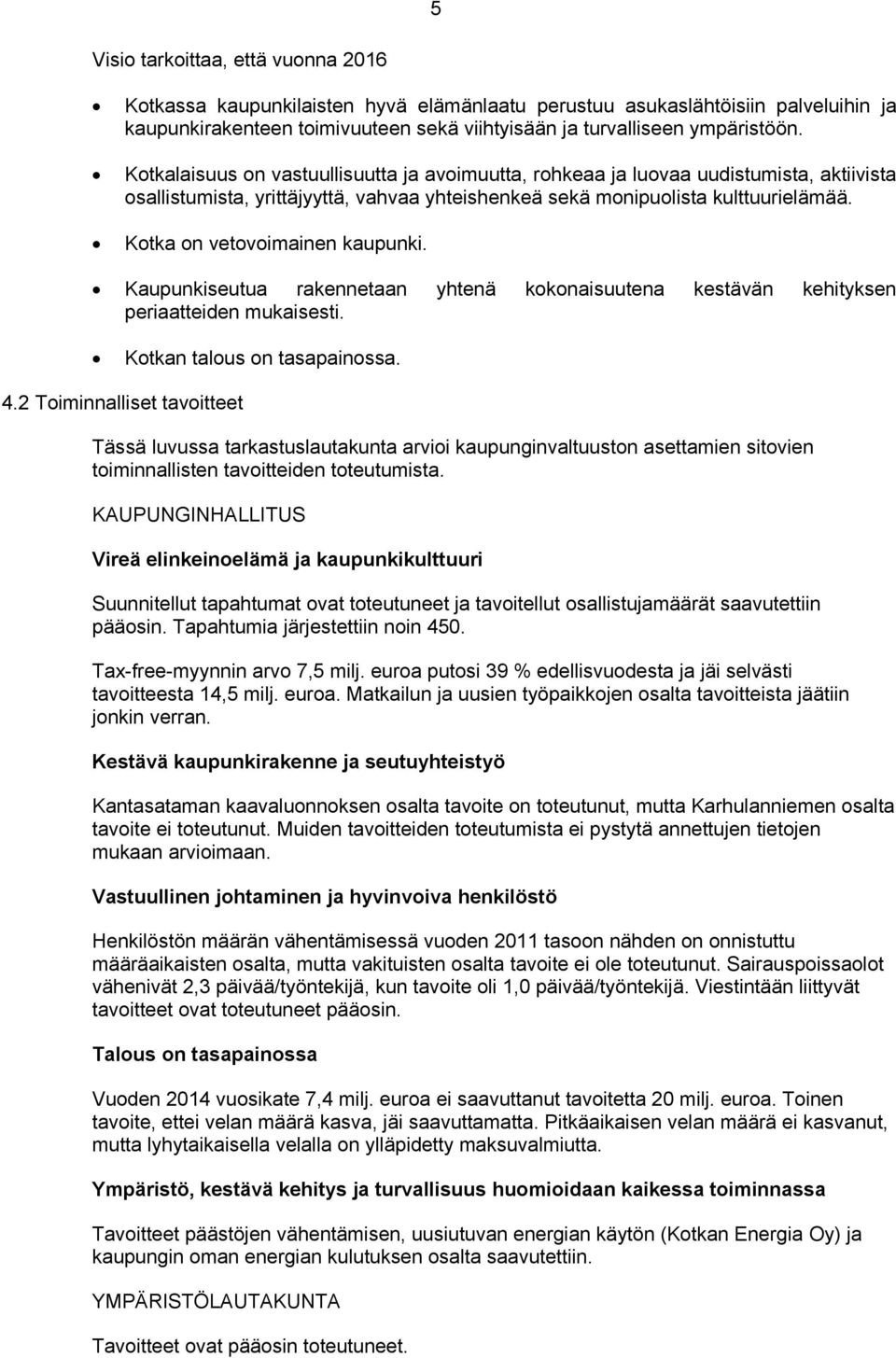 Kotka on vetovoimainen kaupunki. Kaupunkiseutua rakennetaan yhtenä kokonaisuutena kestävän kehityksen periaatteiden mukaisesti. Kotkan talous on tasapainossa. 4.