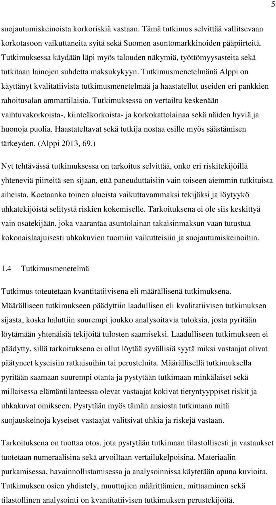 Tutkimusmenetelmänä Alppi on käyttänyt kvalitatiivista tutkimusmenetelmää ja haastatellut useiden eri pankkien rahoitusalan ammattilaisia.