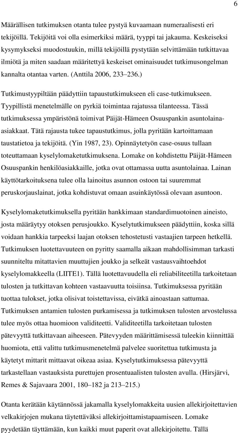 (Anttila 2006, 233 236.) Tutkimustyypiltään päädyttiin tapaustutkimukseen eli case-tutkimukseen. Tyypillistä menetelmälle on pyrkiä toimintaa rajatussa tilanteessa.