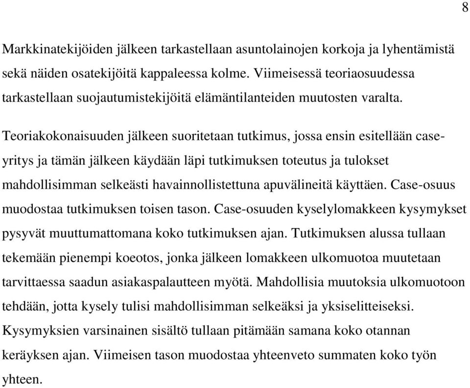 Teoriakokonaisuuden jälkeen suoritetaan tutkimus, jossa ensin esitellään caseyritys ja tämän jälkeen käydään läpi tutkimuksen toteutus ja tulokset mahdollisimman selkeästi havainnollistettuna