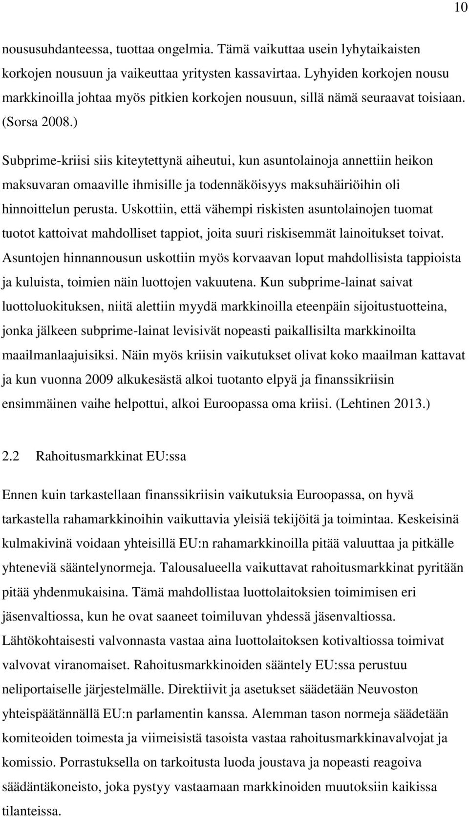 ) Subprime-kriisi siis kiteytettynä aiheutui, kun asuntolainoja annettiin heikon maksuvaran omaaville ihmisille ja todennäköisyys maksuhäiriöihin oli hinnoittelun perusta.