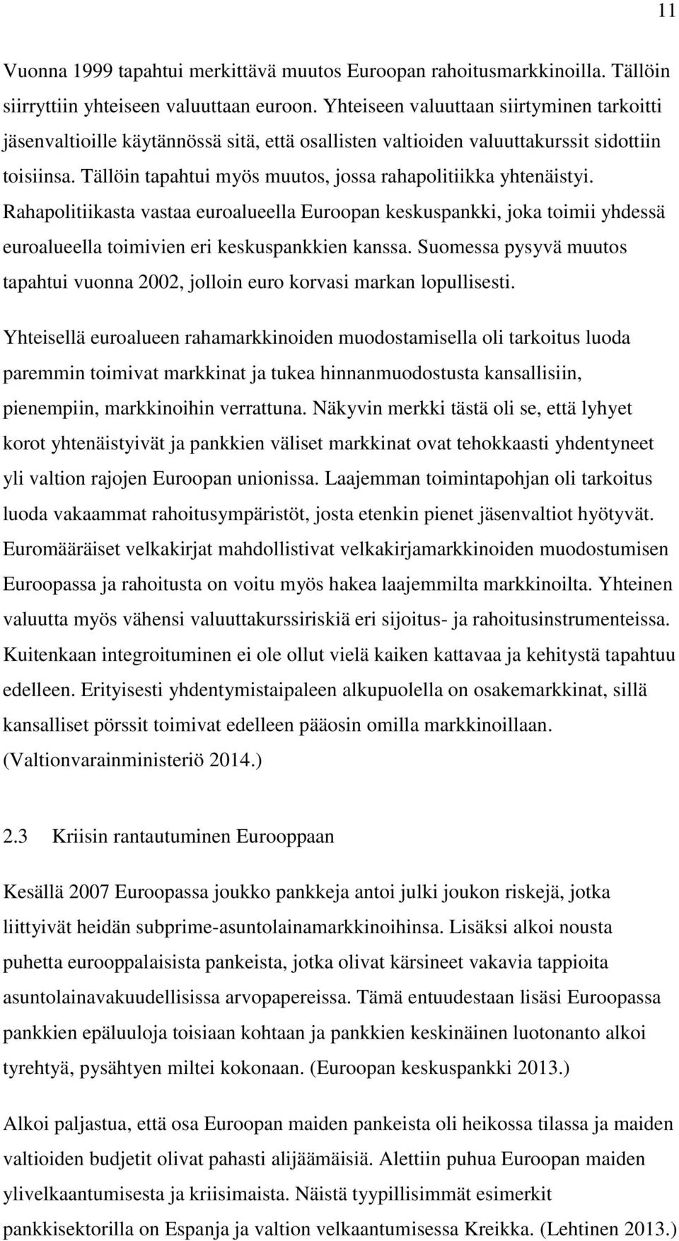 Tällöin tapahtui myös muutos, jossa rahapolitiikka yhtenäistyi. Rahapolitiikasta vastaa euroalueella Euroopan keskuspankki, joka toimii yhdessä euroalueella toimivien eri keskuspankkien kanssa.