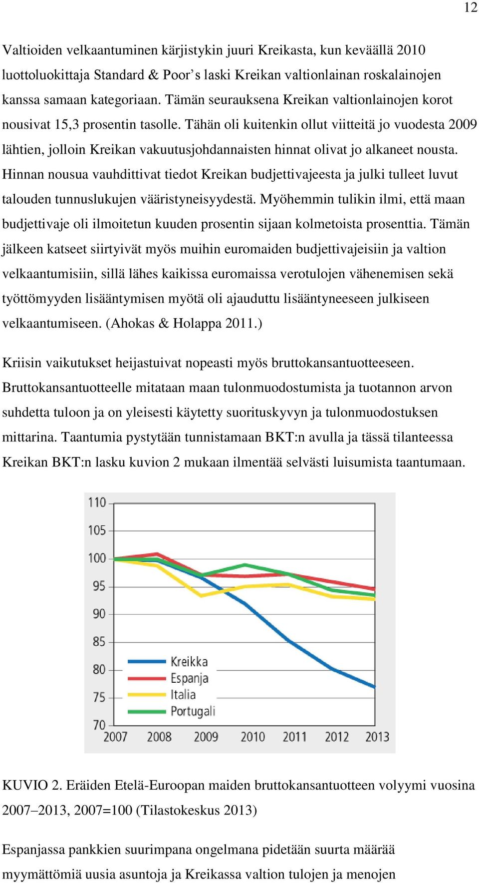 Tähän oli kuitenkin ollut viitteitä jo vuodesta 2009 lähtien, jolloin Kreikan vakuutusjohdannaisten hinnat olivat jo alkaneet nousta.