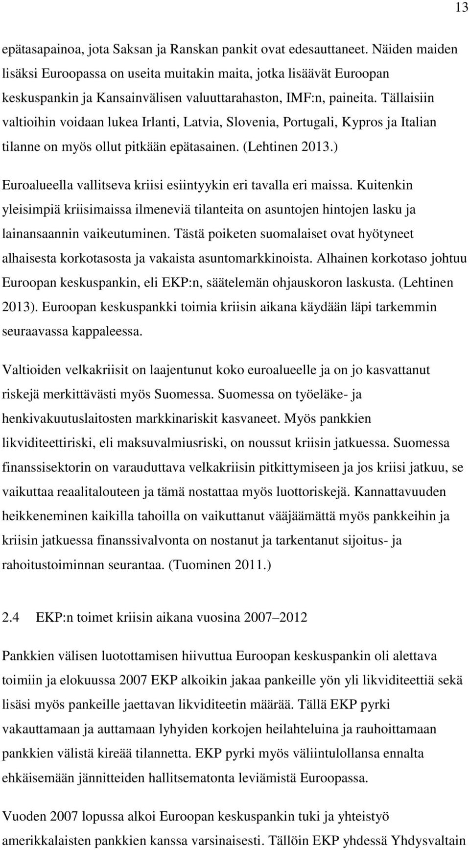 Tällaisiin valtioihin voidaan lukea Irlanti, Latvia, Slovenia, Portugali, Kypros ja Italian tilanne on myös ollut pitkään epätasainen. (Lehtinen 2013.