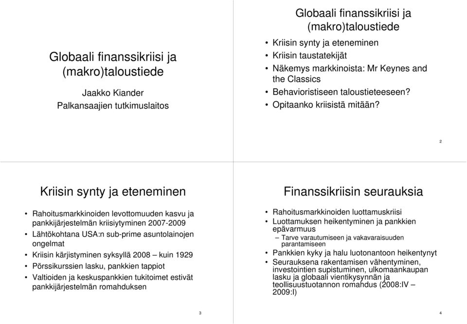 2 Kriisin synty ja eteneminen Rahoitusmarkkinoiden levottomuuden kasvu ja pankkijärjestelmän kriisiytyminen 2007-2009 Lähtökohtana USA:n sub-prime asuntolainojen ongelmat Kriisin kärjistyminen