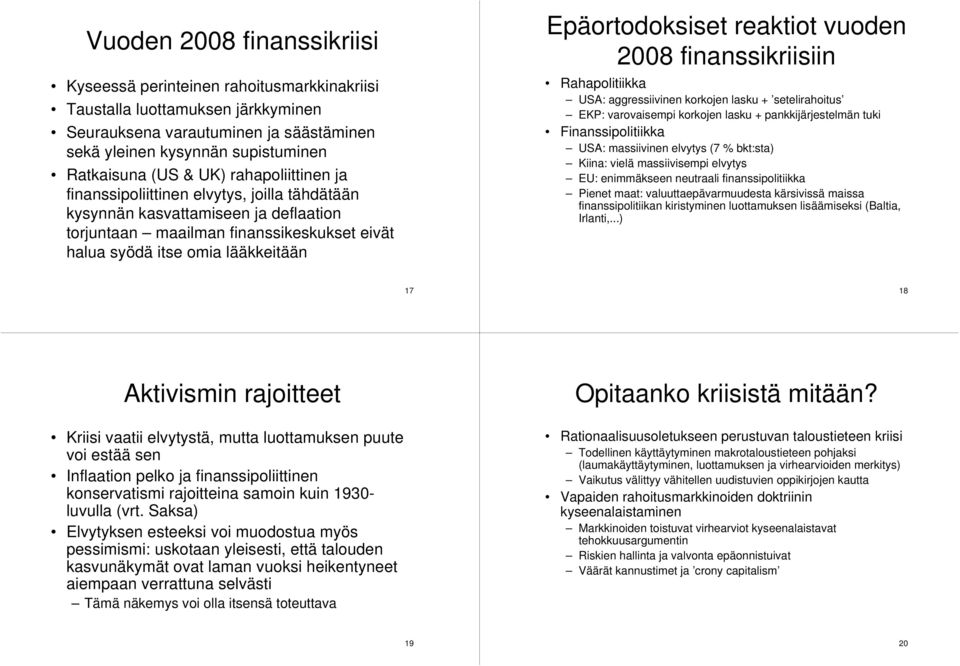 Epäortodoksiset reaktiot vuoden 2008 finanssikriisiin Rahapolitiikka USA: aggressiivinen korkojen lasku + setelirahoitus EKP: varovaisempi korkojen lasku + pankkijärjestelmän tuki Finanssipolitiikka