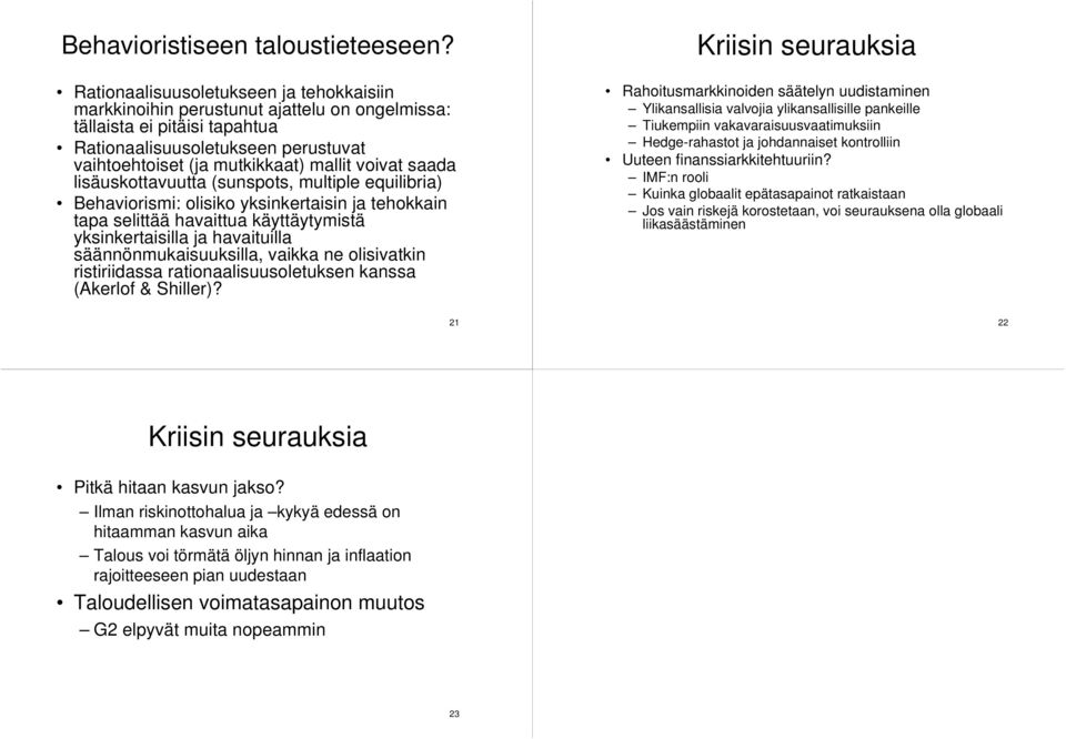 saada lisäuskottavuutta (sunspots, multiple equilibria) Behaviorismi: olisiko yksinkertaisin ja tehokkain tapa selittää havaittua käyttäytymistä yksinkertaisilla ja havaituilla säännönmukaisuuksilla,