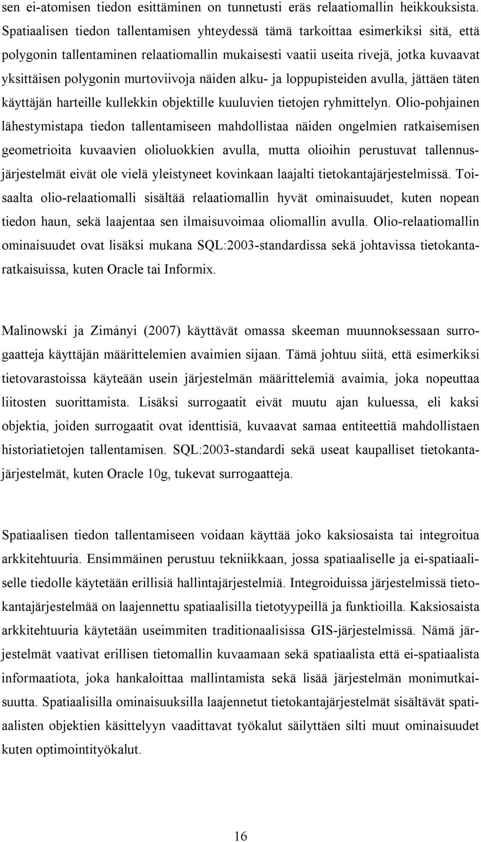 murtoviivoja näiden alku- ja loppupisteiden avulla, jättäen täten käyttäjän harteille kullekkin objektille kuuluvien tietojen ryhmittelyn.