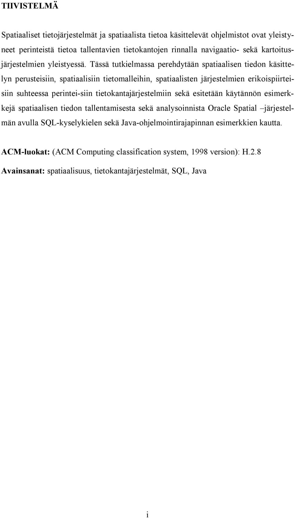 Tässä tutkielmassa perehdytään spatiaalisen tiedon käsittelyn perusteisiin, spatiaalisiin tietomalleihin, spatiaalisten järjestelmien erikoispiirteisiin suhteessa perintei-siin