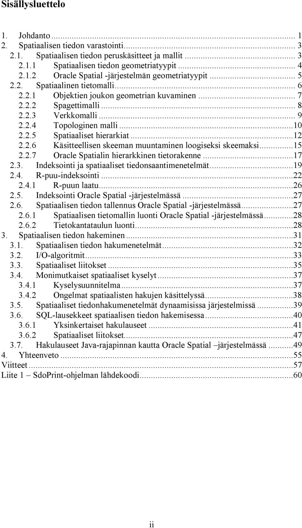 2.6 Käsitteellisen skeeman muuntaminen loogiseksi skeemaksi...15 2.2.7 Oracle Spatialin hierarkkinen tietorakenne...17 2.3. Indeksointi ja spatiaaliset tiedonsaantimenetelmät...19 2.4.