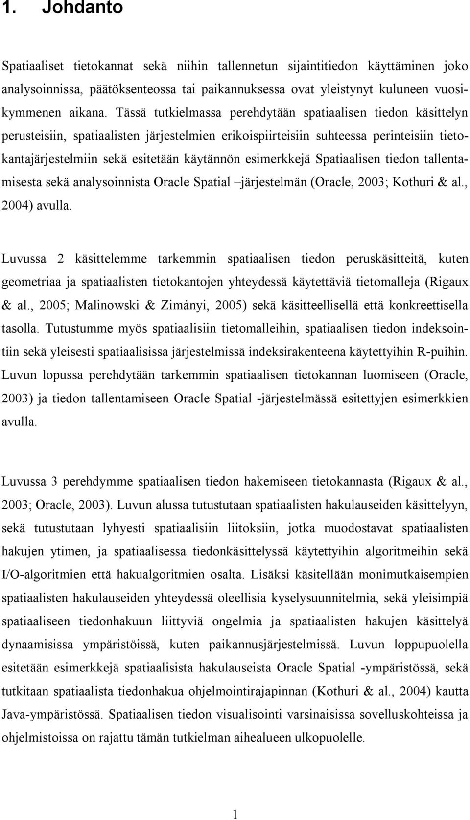 esimerkkejä Spatiaalisen tiedon tallentamisesta sekä analysoinnista Oracle Spatial järjestelmän (Oracle, 2003; Kothuri & al., 2004) avulla.