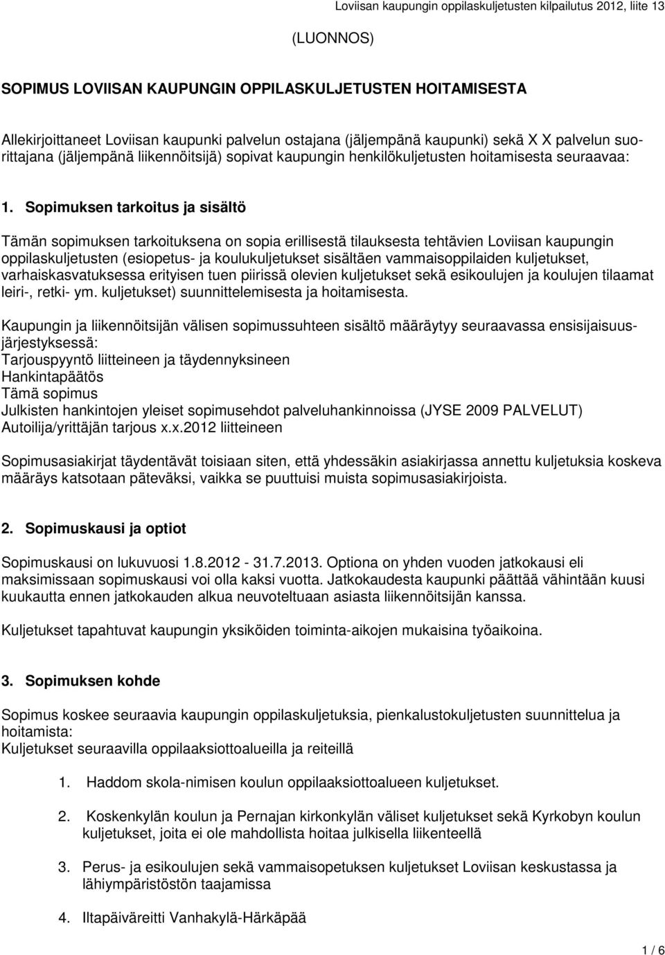 Sopimuksen tarkoitus ja sisältö Tämän sopimuksen tarkoituksena on sopia erillisestä tilauksesta tehtävien Loviisan kaupungin oppilaskuljetusten (esiopetus- ja koulukuljetukset sisältäen
