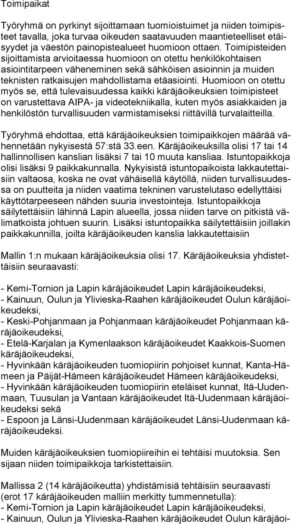 Toimipisteiden si joit ta mis ta arvioitaessa huomioon on otettu henkilökohtaisen asioin ti tar peen väheneminen sekä sähköisen asioinnin ja muiden tek nis ten ratkaisujen mahdollistama etäasiointi.