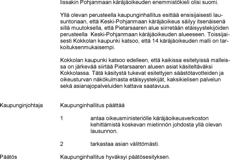 etäisyystekijöiden pe rus teel la Keski-Pohjanmaan käräjäoikeuden alueeseen. Tois si jaises ti Kokkolan kaupunki katsoo, että 14 käräjäoikeuden malli on tarkoi tuk sen mu kai sem pi.