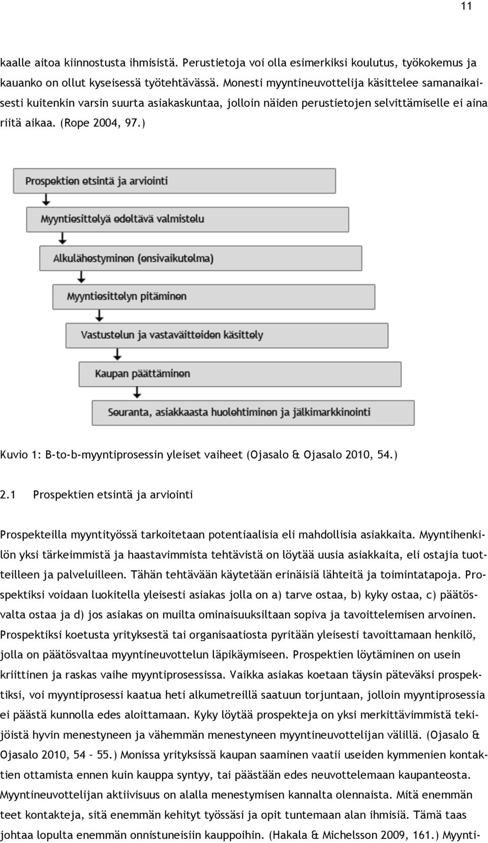 ) Kuvio 1: B-to-b-myyntiprosessin yleiset vaiheet (Ojasalo & Ojasalo 2010, 54.) 2.1 Prospektien etsintä ja arviointi Prospekteilla myyntityössä tarkoitetaan potentiaalisia eli mahdollisia asiakkaita.