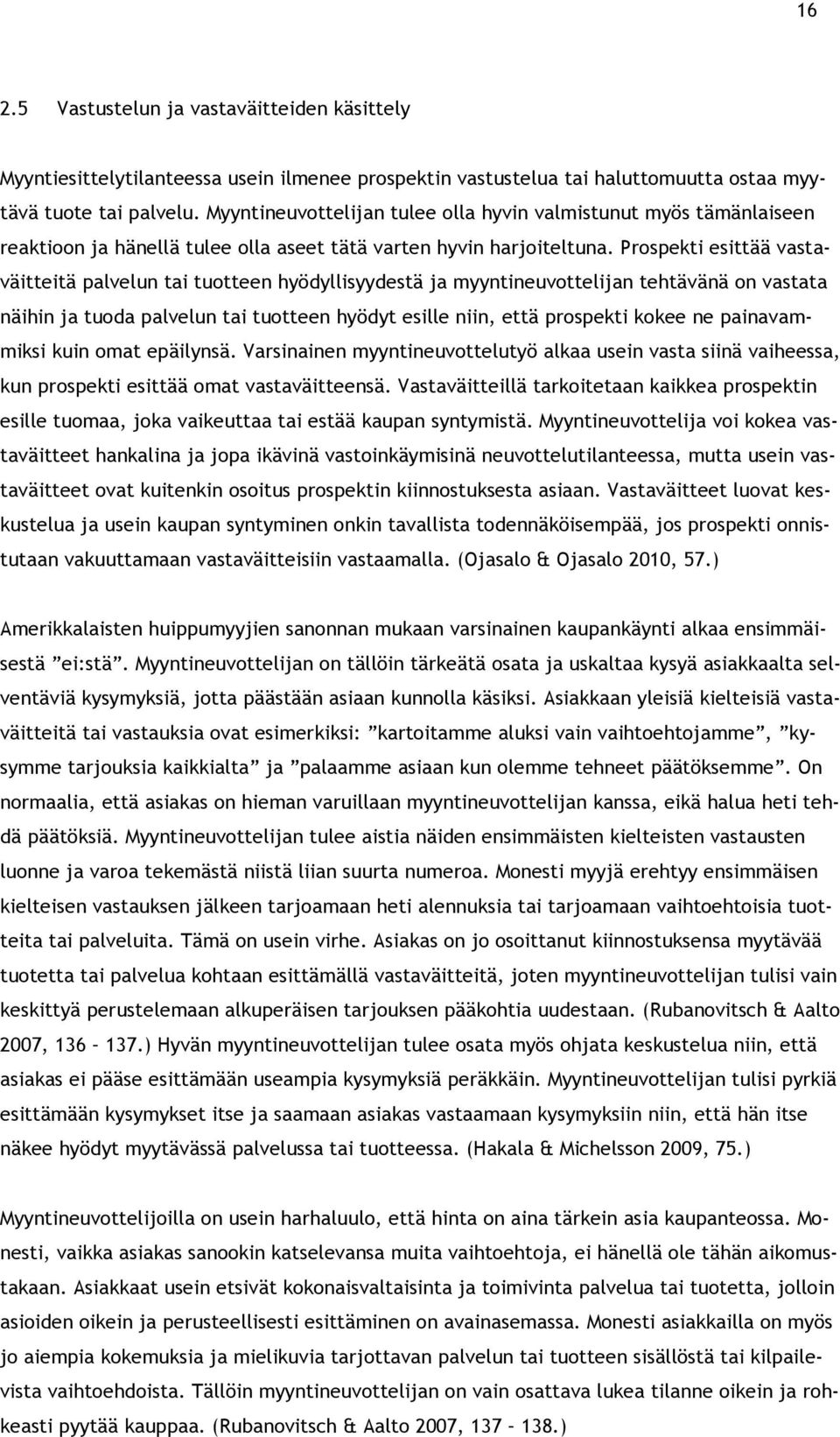 Prospekti esittää vastaväitteitä palvelun tai tuotteen hyödyllisyydestä ja myyntineuvottelijan tehtävänä on vastata näihin ja tuoda palvelun tai tuotteen hyödyt esille niin, että prospekti kokee ne