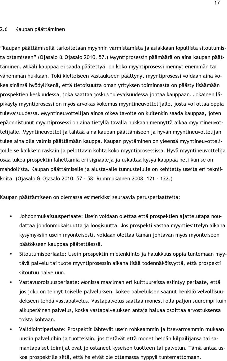 Toki kielteiseen vastaukseen päättynyt myyntiprosessi voidaan aina kokea sinänsä hyödyllisenä, että tietoisuutta oman yrityksen toiminnasta on päästy lisäämään prospektien keskuudessa, joka saattaa