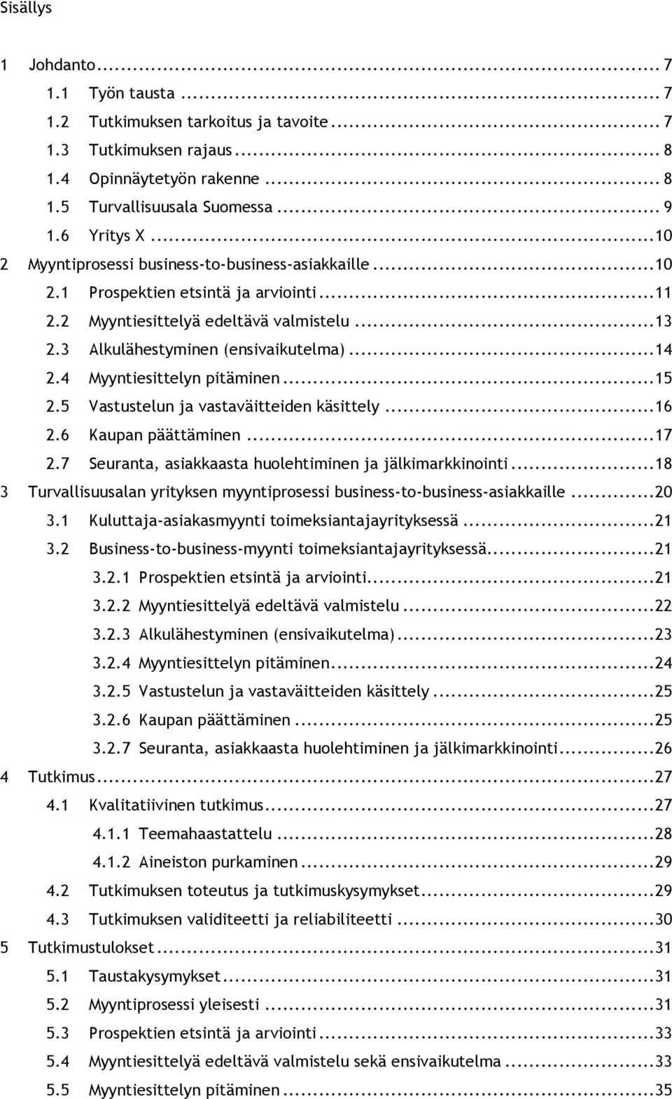 4 Myyntiesittelyn pitäminen... 15 2.5 Vastustelun ja vastaväitteiden käsittely... 16 2.6 Kaupan päättäminen... 17 2.7 Seuranta, asiakkaasta huolehtiminen ja jälkimarkkinointi.