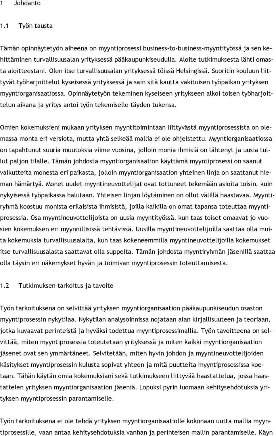 Suoritin kouluun liittyvät työharjoittelut kyseisessä yrityksessä ja sain sitä kautta vakituisen työpaikan yrityksen myyntiorganisaatiossa.