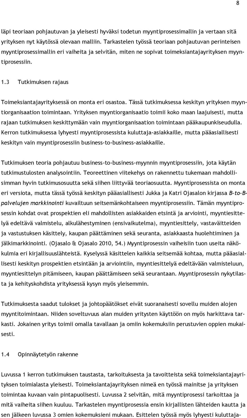 3 Tutkimuksen rajaus Toimeksiantajayrityksessä on monta eri osastoa. Tässä tutkimuksessa keskityn yrityksen myyntiorganisaation toimintaan.