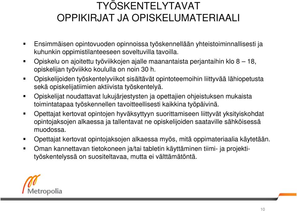 Opiskelijoiden työskentelyviikot sisältävät opintoteemoihin liittyvää lähiopetusta sekä opiskelijatiimien aktiivista työskentelyä.