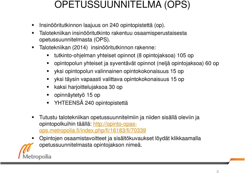 valinnainen opintokokonaisuus 15 op yksi täysin vapaasti valittava opintokokonaisuus 15 op kaksi harjoittelujaksoa 30 op opinnäytetyö 15 op YHTEENSÄ 240 opintopistettä Tutustu talotekniikan