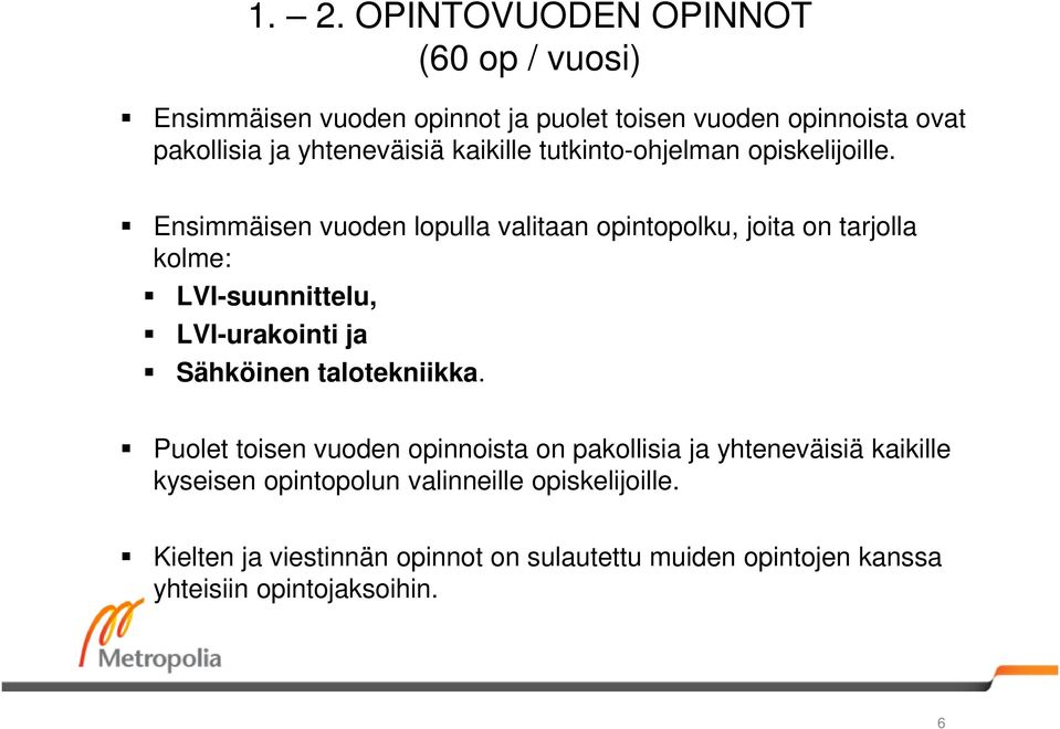 Ensimmäisen vuoden lopulla valitaan opintopolku, joita on tarjolla kolme: LVI-suunnittelu, LVI-urakointi ja Sähköinen talotekniikka.