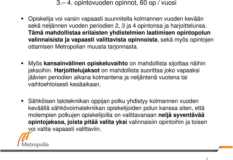 Myös kansainvälinen opiskeluvaihto on mahdollista sijoittaa näihin jaksoihin.