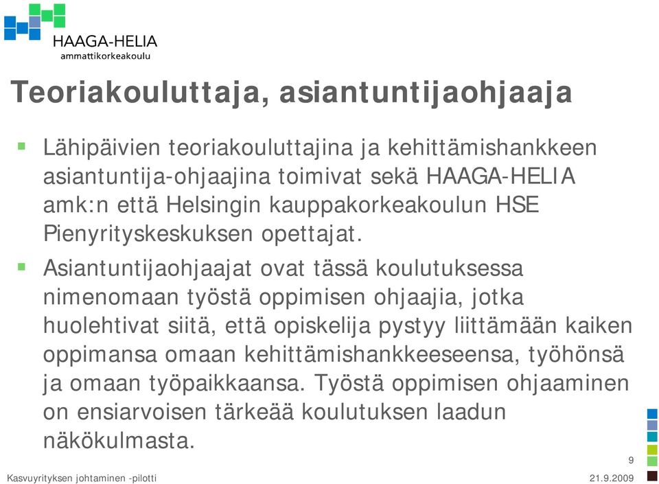 Asiantuntijaohjaajat ovat tässä koulutuksessa nimenomaan työstä oppimisen ohjaajia, jotka huolehtivat siitä, että opiskelija pystyy