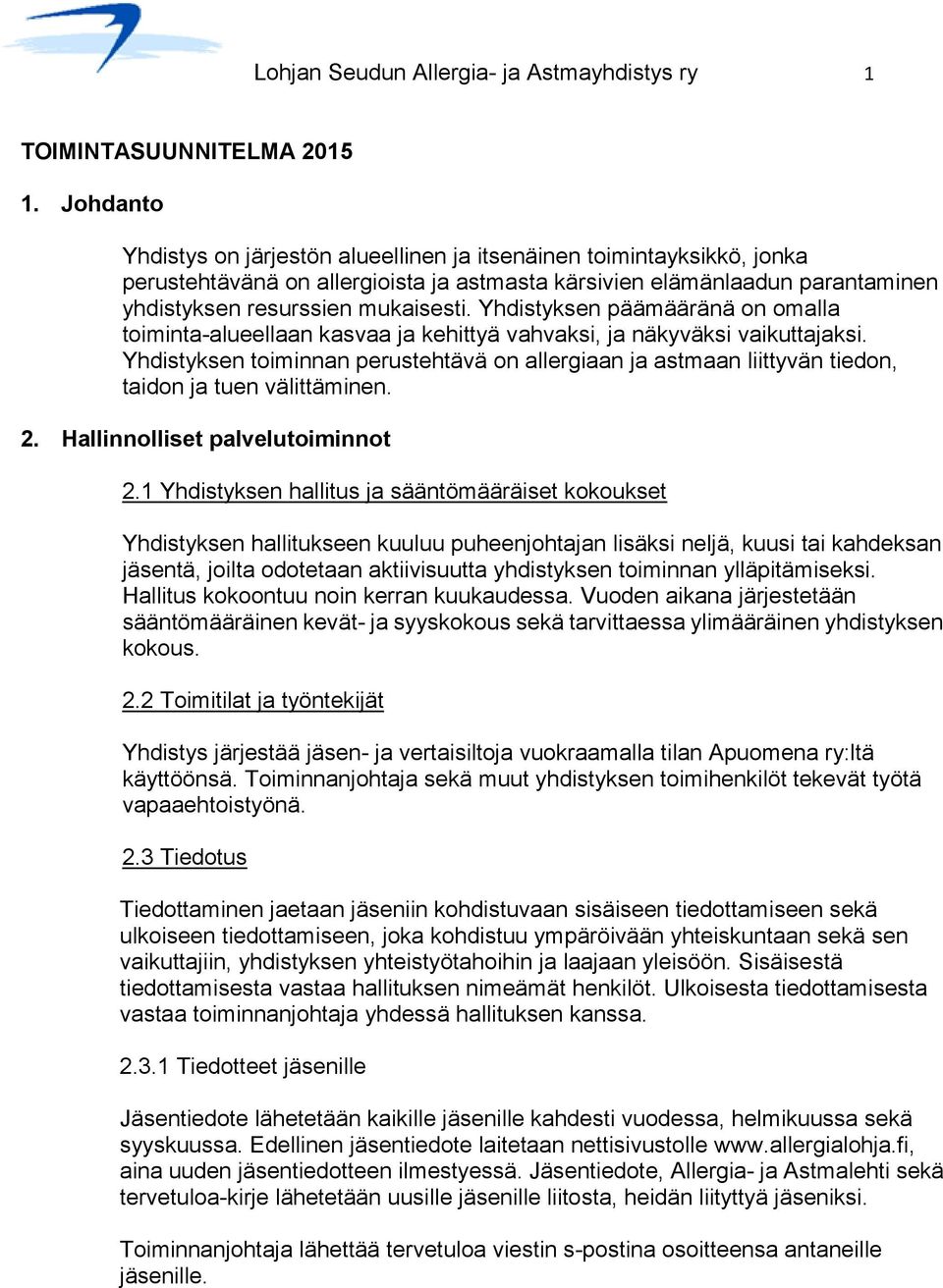 Yhdistyksen päämääränä on omalla toiminta-alueellaan kasvaa ja kehittyä vahvaksi, ja näkyväksi vaikuttajaksi.
