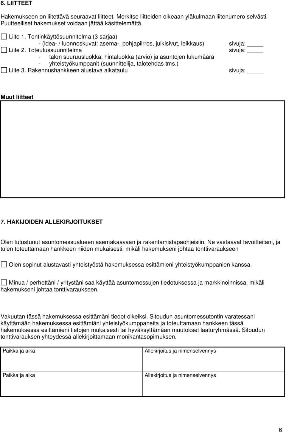 Toteutussuunnitelma sivuja: - talon suuruusluokka, hintaluokka (arvio) ja asuntojen lukumäärä - yhteistyökumppanit (suunnittelija, talotehdas tms.) Liite 3.