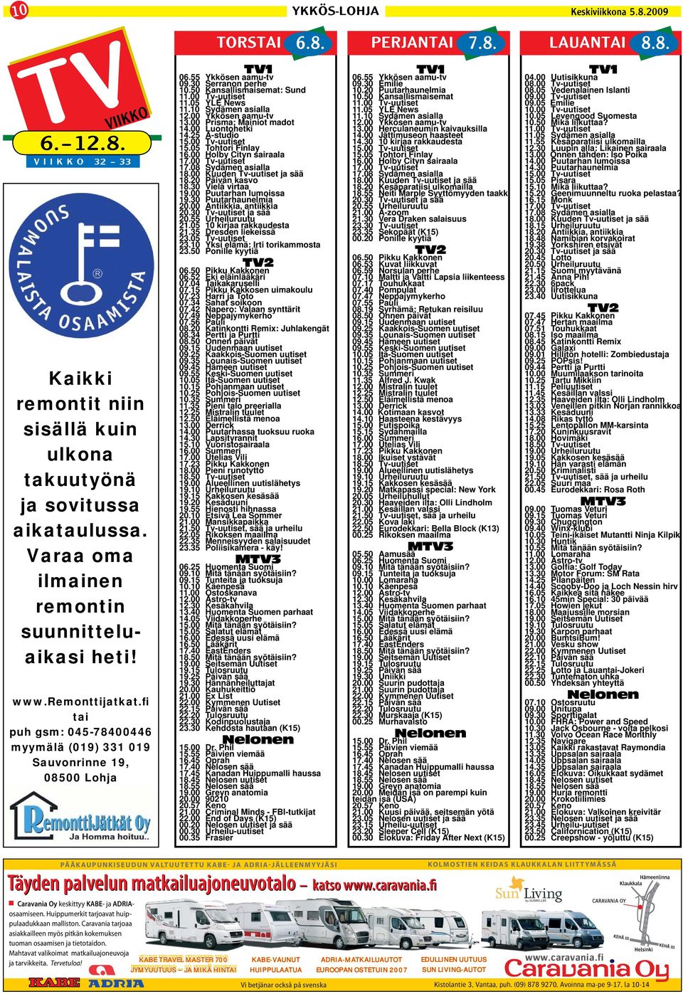 50 Kansallismaisemat: Sund 11.00 Tv-uutiset 11.05 YLE News 11.10 Sydämen asialla 12.00 Ykkösen aamu-tv 13.00 Prisma: Mainiot madot 14.00 Luontohetki 14.25 A-studio 15.00 Tv-uutiset 15.