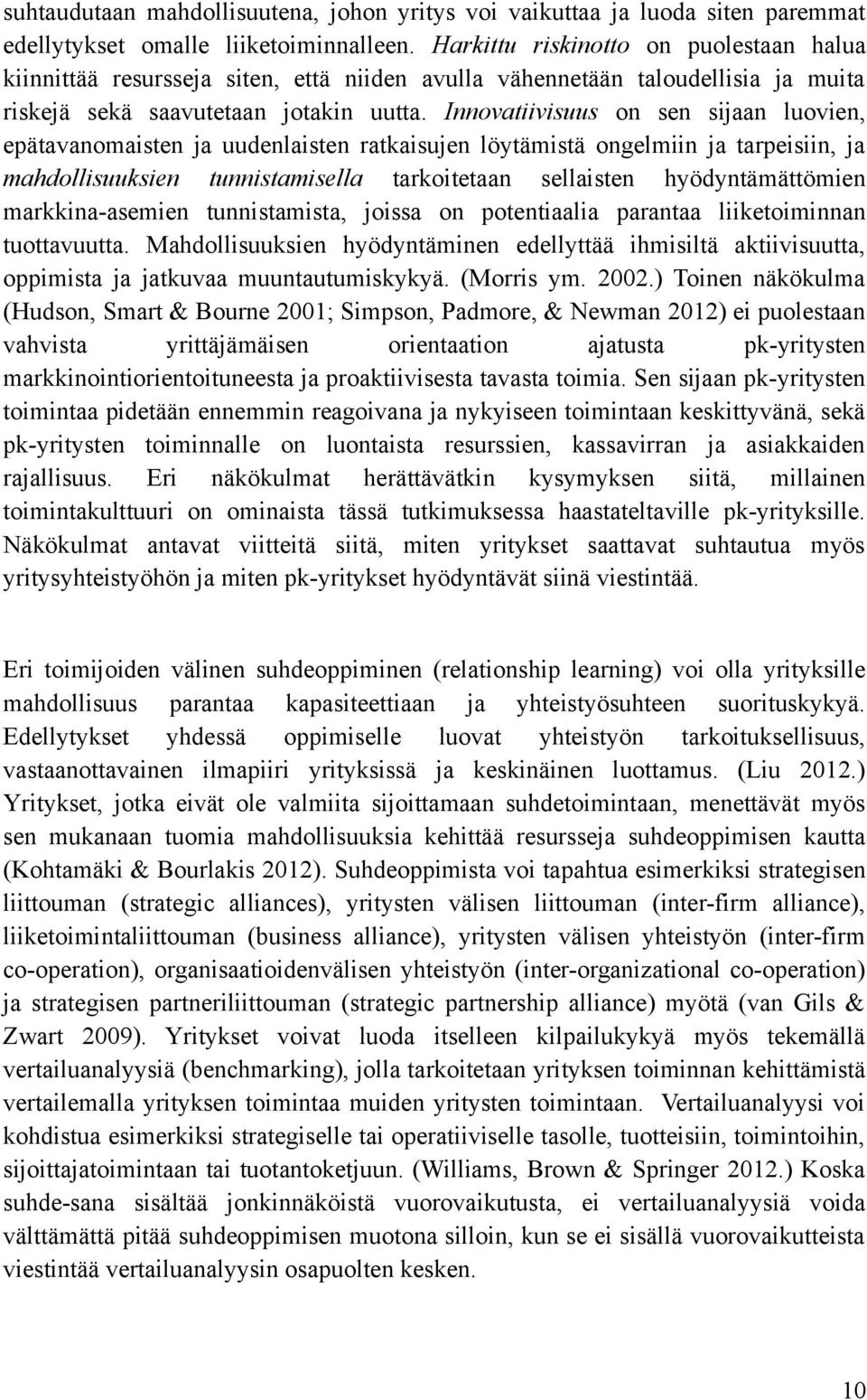 Innovatiivisuus on sen sijaan luovien, epätavanomaisten ja uudenlaisten ratkaisujen löytämistä ongelmiin ja tarpeisiin, ja mahdollisuuksien tunnistamisella tarkoitetaan sellaisten hyödyntämättömien