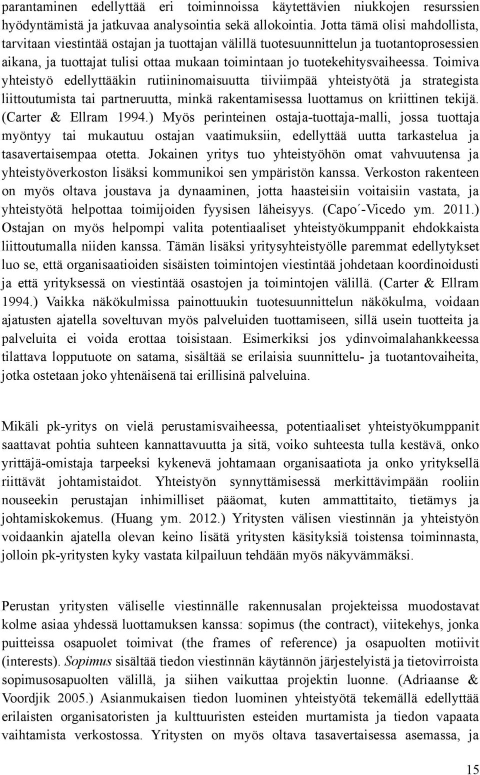 Toimiva yhteistyö edellyttääkin rutiininomaisuutta tiiviimpää yhteistyötä ja strategista liittoutumista tai partneruutta, minkä rakentamisessa luottamus on kriittinen tekijä. (Carter & Ellram 1994.