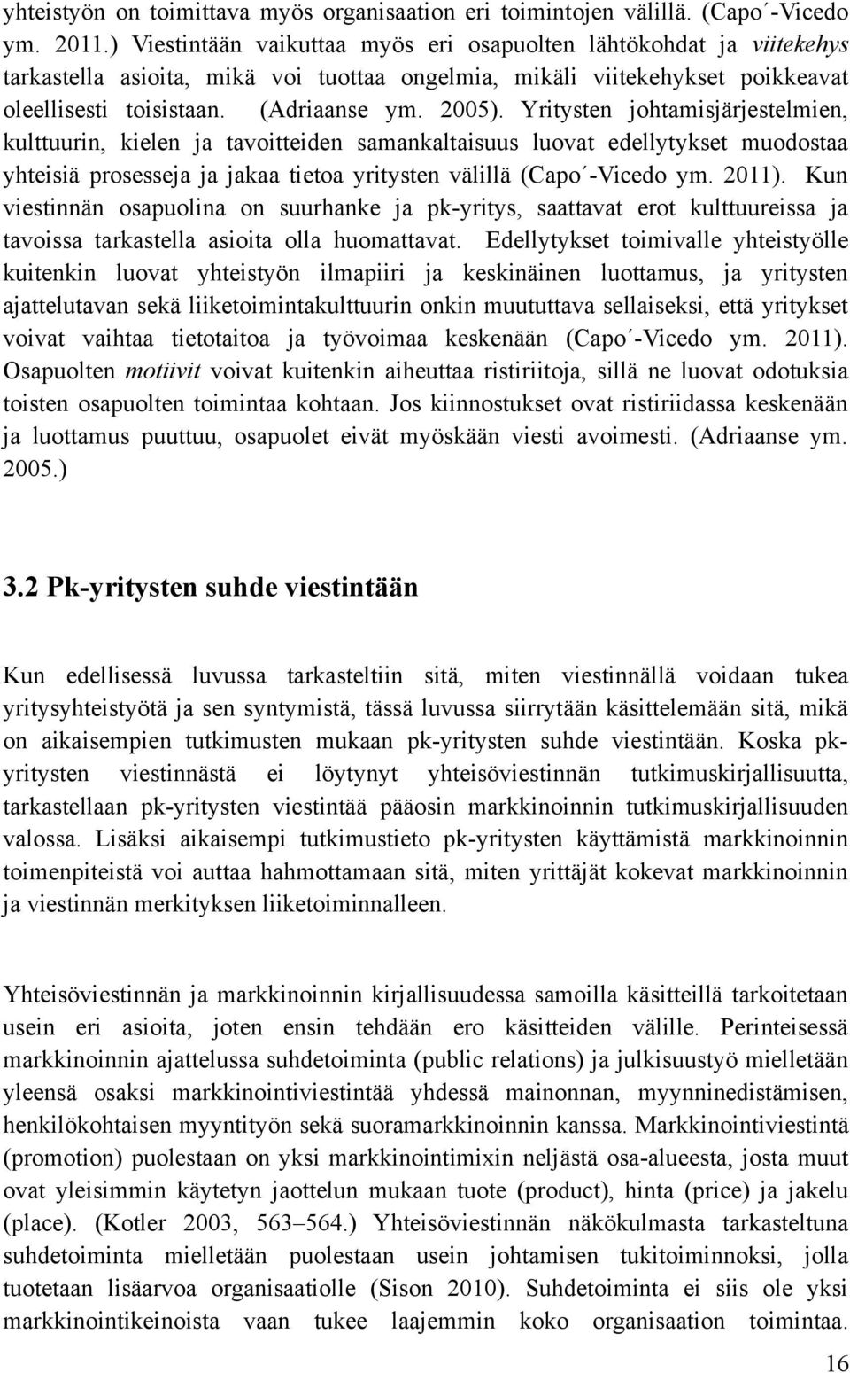 Yritysten johtamisjärjestelmien, kulttuurin, kielen ja tavoitteiden samankaltaisuus luovat edellytykset muodostaa yhteisiä prosesseja ja jakaa tietoa yritysten välillä (Capo -Vicedo ym. 2011).