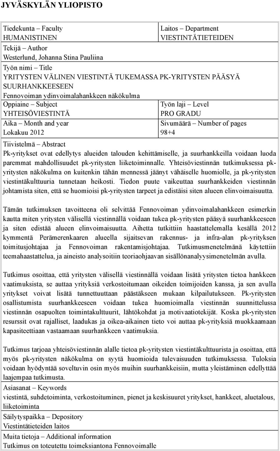 98+4 Tiivistelmä Abstract Pk-yritykset ovat edellytys alueiden talouden kehittämiselle, ja suurhankkeilla voidaan luoda paremmat mahdollisuudet pk-yritysten liiketoiminnalle.