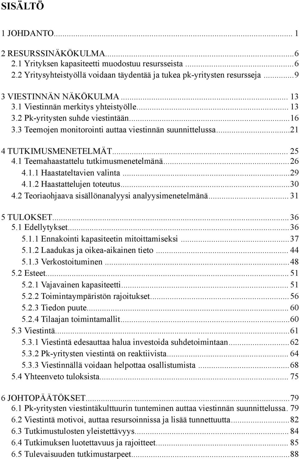 .. 25 4.1 Teemahaastattelu tutkimusmenetelmänä...26 4.1.1 Haastateltavien valinta...29 4.1.2 Haastattelujen toteutus...30 4.2 Teoriaohjaava sisällönanalyysi analyysimenetelmänä... 31 5 TULOKSET...36 5.