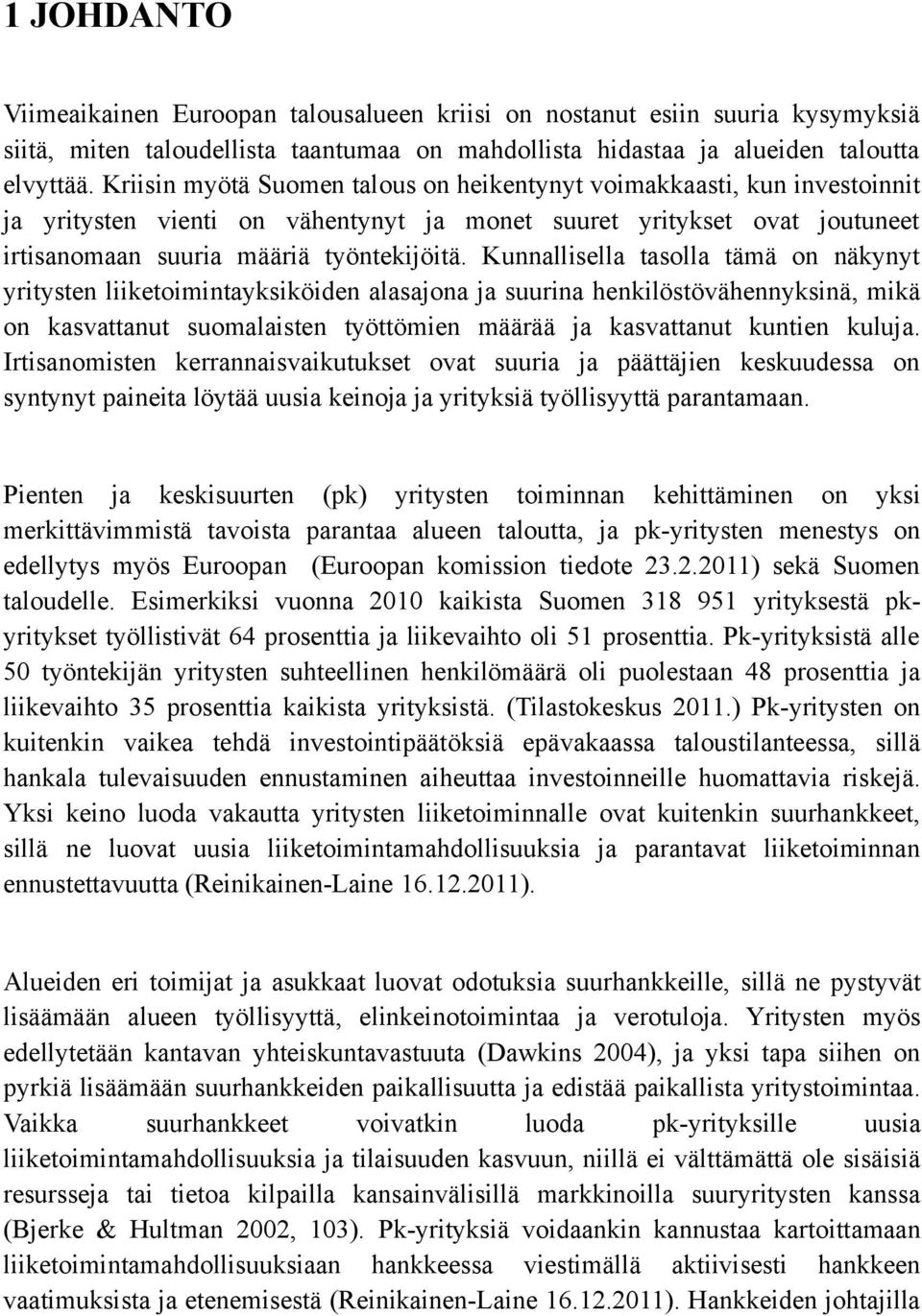 Kunnallisella tasolla tämä on näkynyt yritysten liiketoimintayksiköiden alasajona ja suurina henkilöstövähennyksinä, mikä on kasvattanut suomalaisten työttömien määrää ja kasvattanut kuntien kuluja.