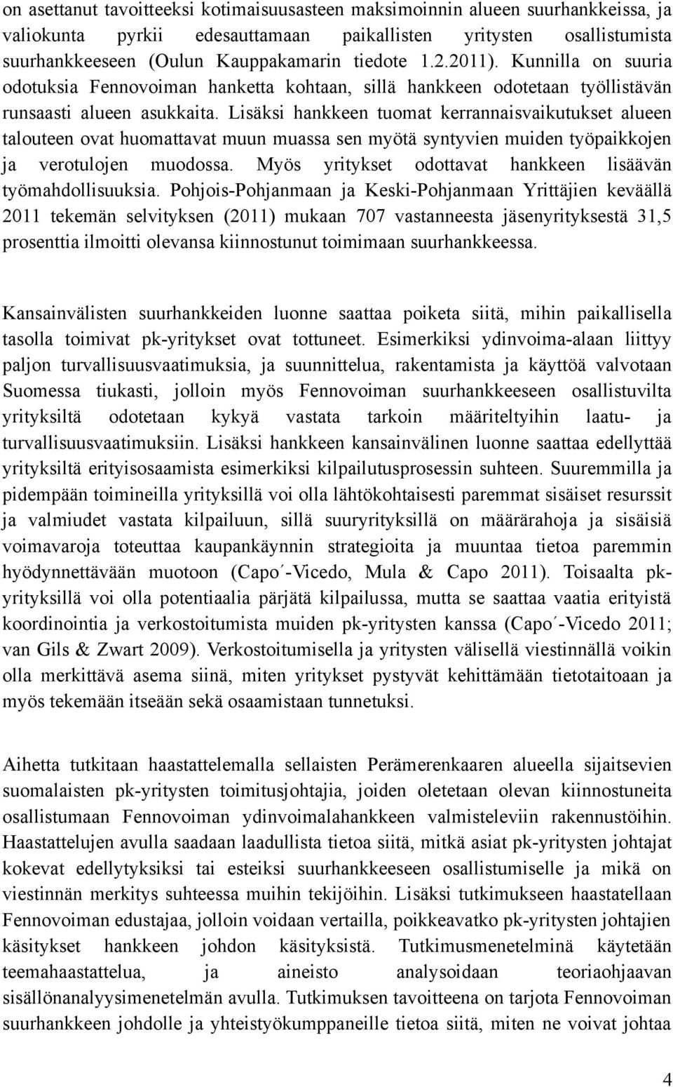 Lisäksi hankkeen tuomat kerrannaisvaikutukset alueen talouteen ovat huomattavat muun muassa sen myötä syntyvien muiden työpaikkojen ja verotulojen muodossa.