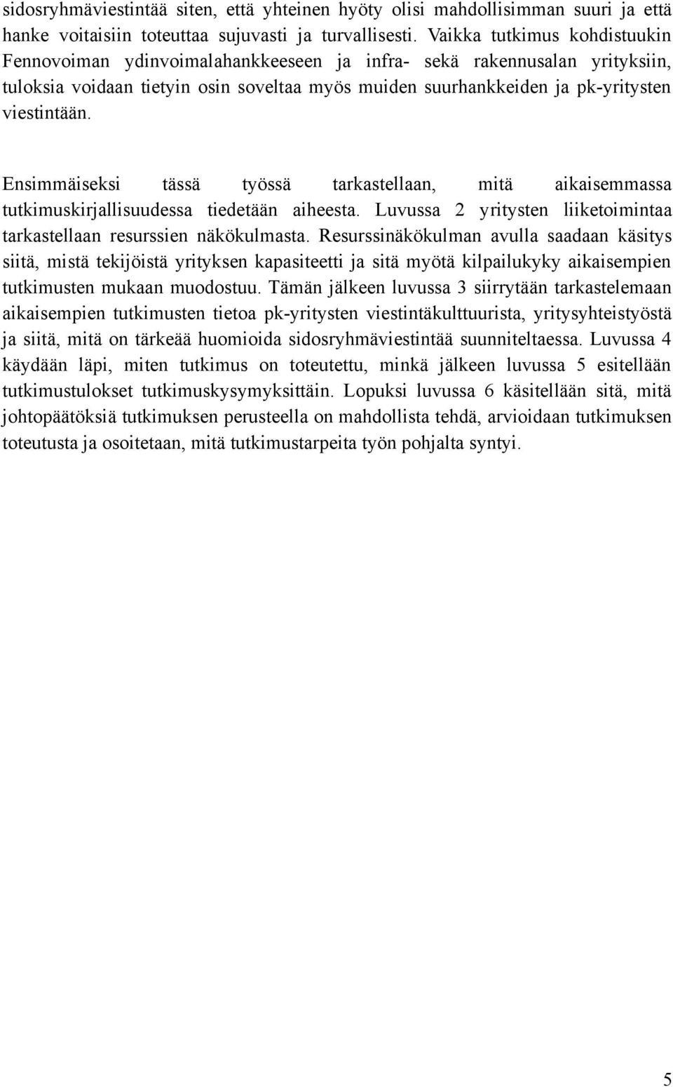 Ensimmäiseksi tässä työssä tarkastellaan, mitä aikaisemmassa tutkimuskirjallisuudessa tiedetään aiheesta. Luvussa 2 yritysten liiketoimintaa tarkastellaan resurssien näkökulmasta.