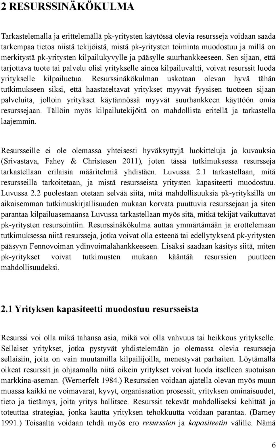 Sen sijaan, että tarjottava tuote tai palvelu olisi yritykselle ainoa kilpailuvaltti, voivat resurssit luoda yritykselle kilpailuetua.