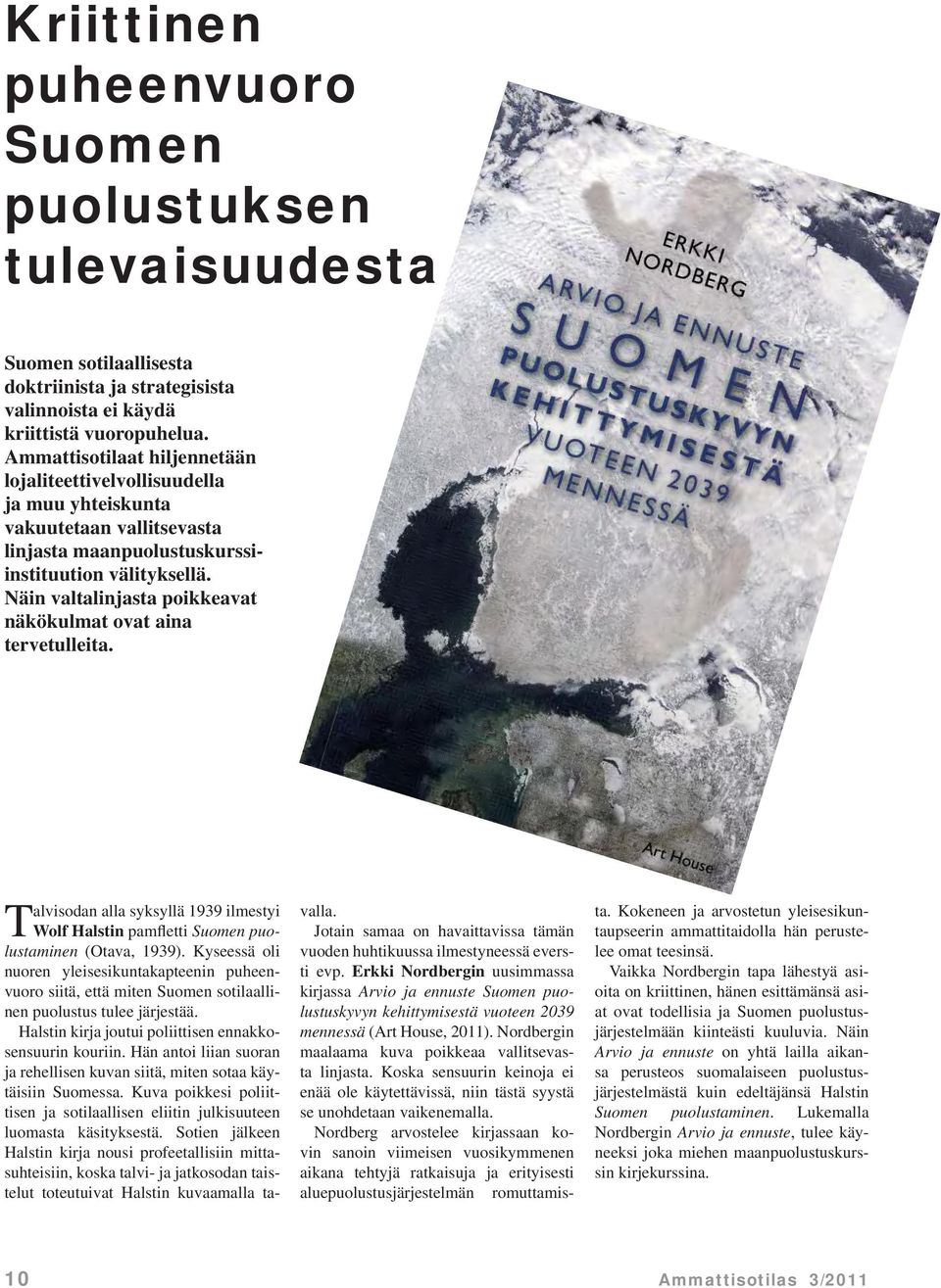 Näin valtalinjasta poikkeavat näkökulmat ovat aina tervetulleita. Talvisodan alla syksyllä 1939 ilmestyi Wolf Halstin pamfletti Suomen puolustaminen (Otava, 1939).