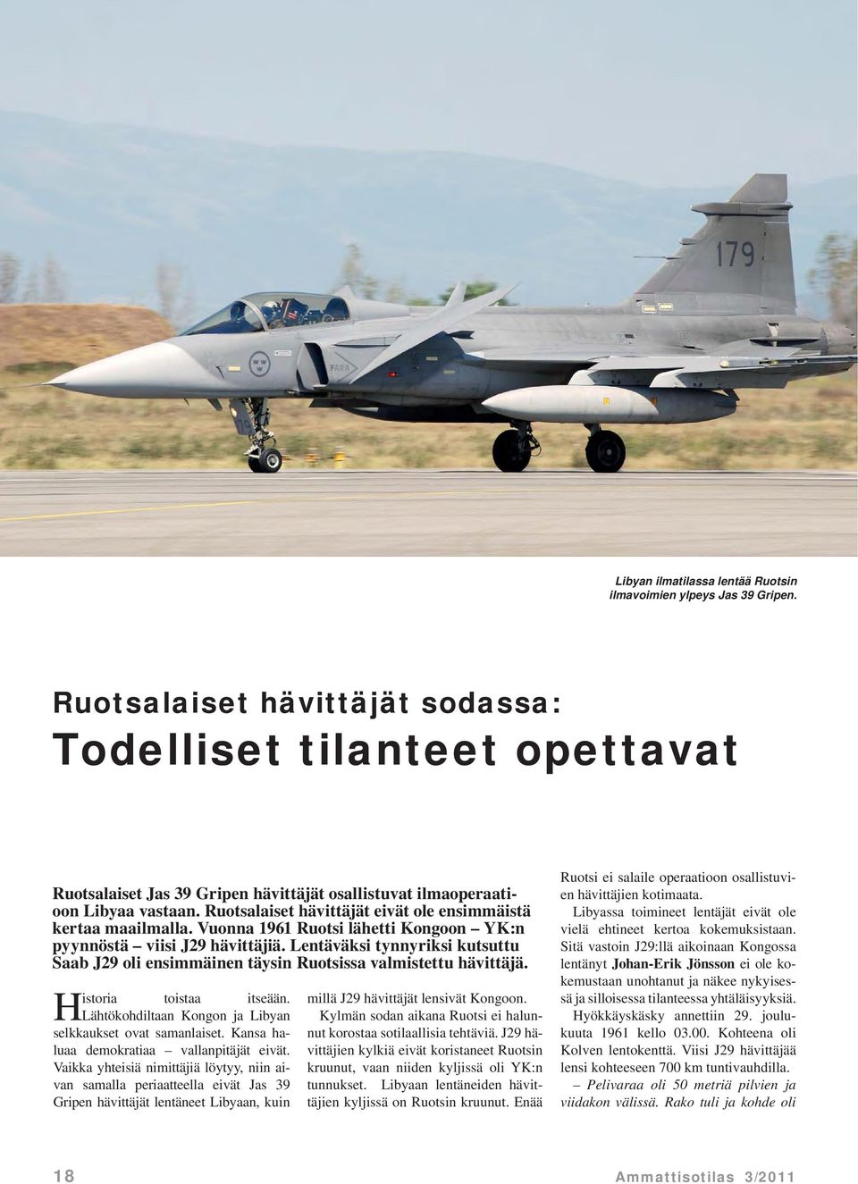 Ruotsalaiset hävittäjät eivät ole ensimmäistä kertaa maailmalla. Vuonna 1961 Ruotsi lähetti Kongoon YK:n pyynnöstä viisi J29 hävittäjiä.