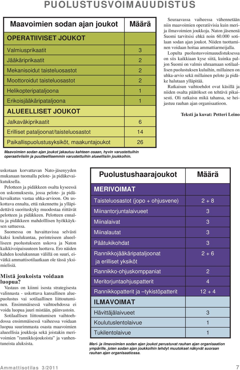 vähennetään niin maavoimien operatiivisia kuin merija ilmavoimien joukkoja. Naton jäsenenä Suomi tarvitsisi ehkä noin 60.000 sotilaan sodan ajan joukot.