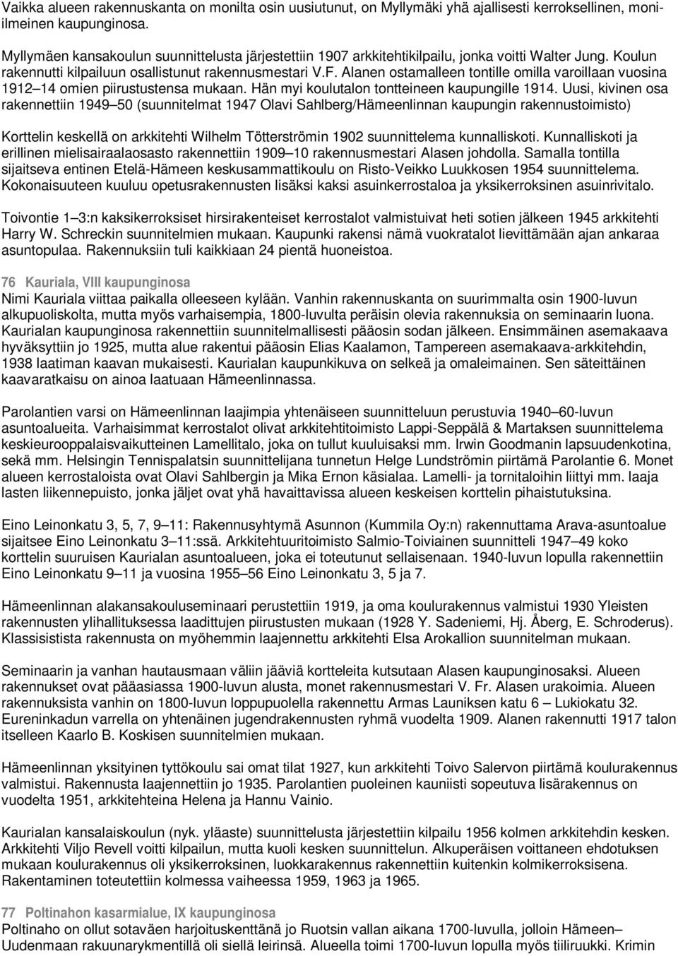 Alanen ostamalleen tontille omilla varoillaan vuosina 1912 14 omien piirustustensa mukaan. Hän myi koulutalon tontteineen kaupungille 1914.