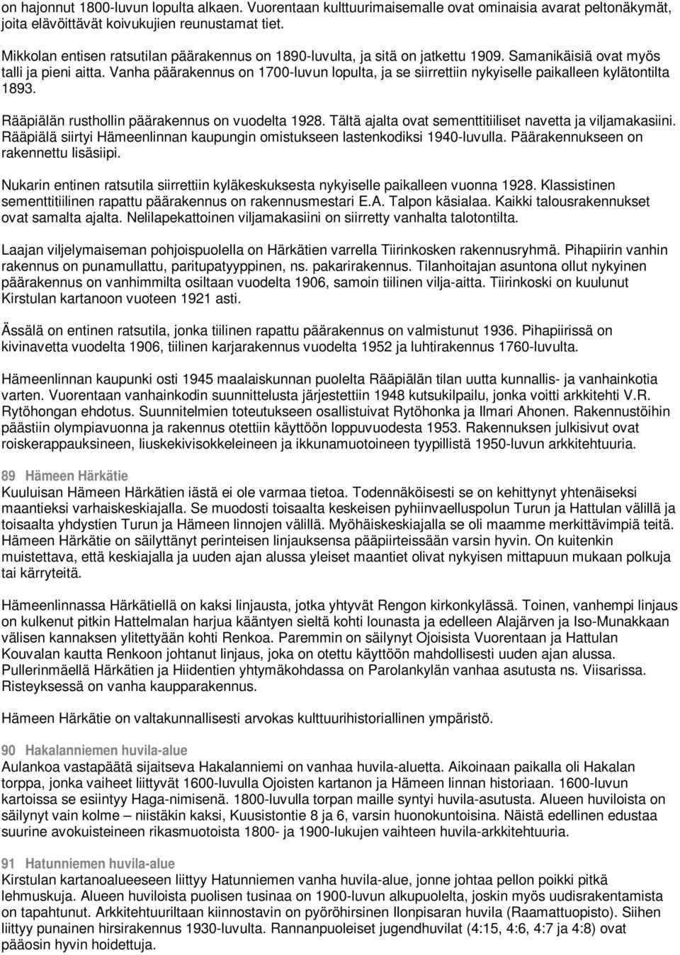 Vanha päärakennus on 1700-luvun lopulta, ja se siirrettiin nykyiselle paikalleen kylätontilta 1893. Rääpiälän rusthollin päärakennus on vuodelta 1928.