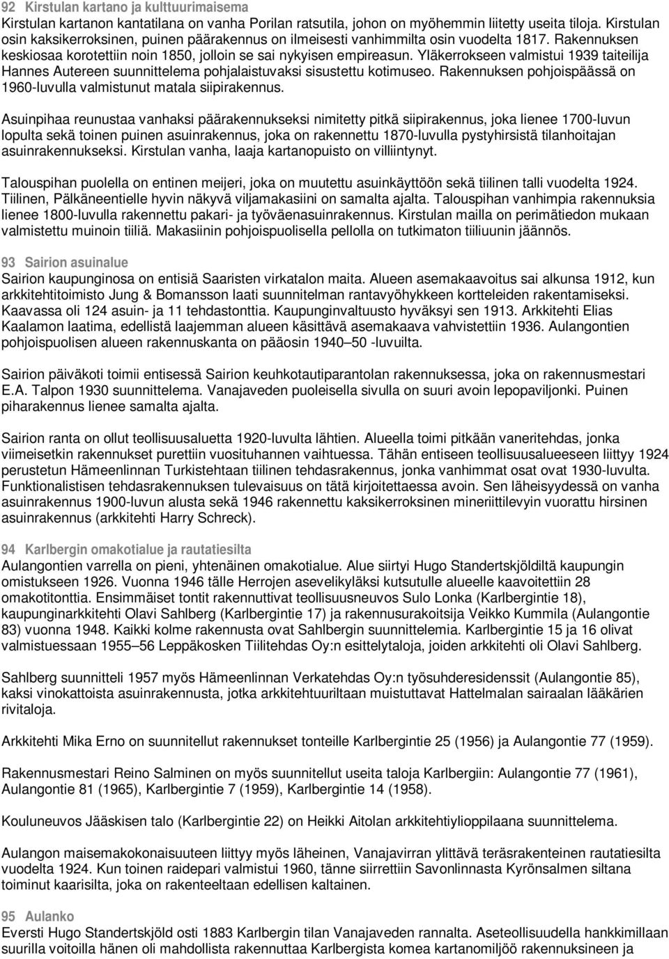 Yläkerrokseen valmistui 1939 taiteilija Hannes Autereen suunnittelema pohjalaistuvaksi sisustettu kotimuseo. Rakennuksen pohjoispäässä on 1960-luvulla valmistunut matala siipirakennus.