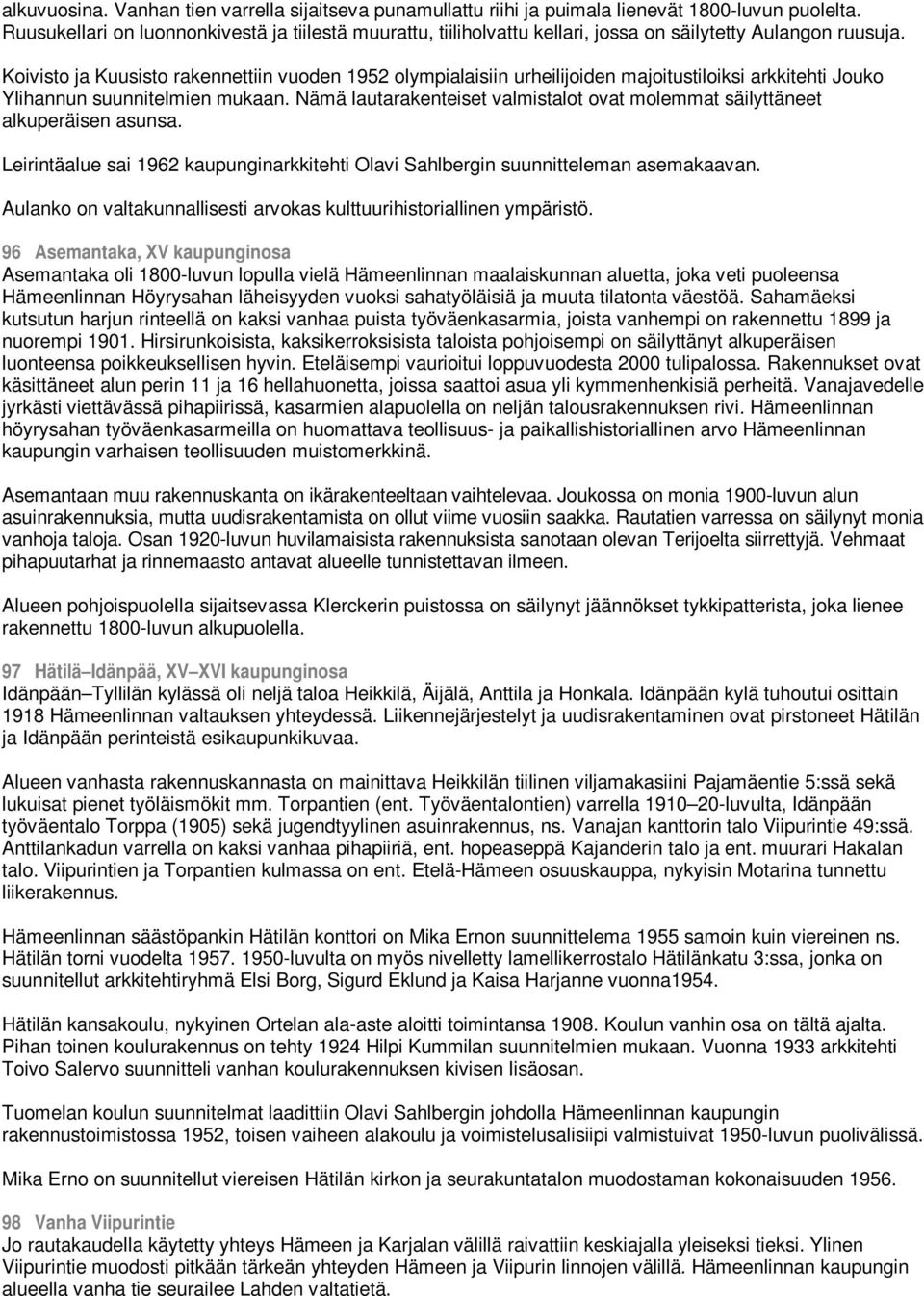 Koivisto ja Kuusisto rakennettiin vuoden 1952 olympialaisiin urheilijoiden majoitustiloiksi arkkitehti Jouko Ylihannun suunnitelmien mukaan.