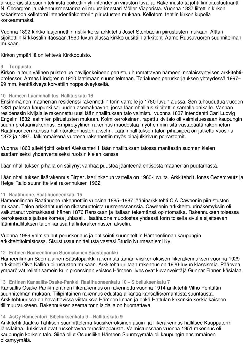 Vuonna 1892 kirkko laajennettiin ristikirkoksi arkkitehti Josef Stenbäckin piirustusten mukaan. Alttari sijoitettiin kirkkosalin itäosaan.