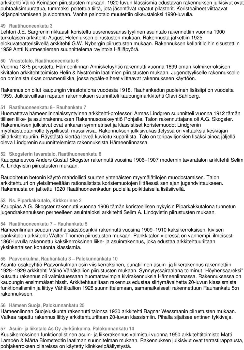 Sargrenin rikkaasti koristeltu uusrenessanssityylinen asuintalo rakennettiin vuonna 1900 turkulaisen arkkitehti August Heleniuksen piirustusten mukaan.